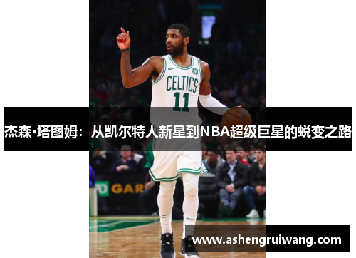 杰森·塔图姆：从凯尔特人新星到NBA超级巨星的蜕变之路