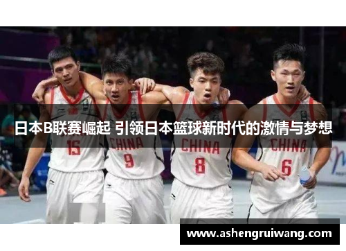 日本B联赛崛起 引领日本篮球新时代的激情与梦想