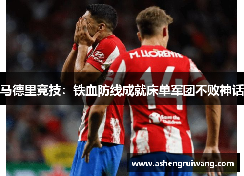 马德里竞技：铁血防线成就床单军团不败神话