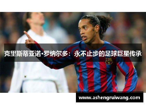克里斯蒂亚诺·罗纳尔多：永不止步的足球巨星传承