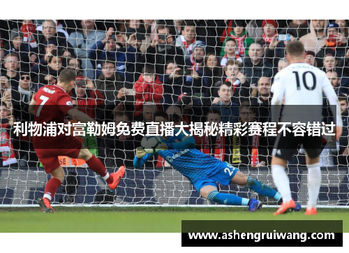 利物浦对富勒姆免费直播大揭秘精彩赛程不容错过