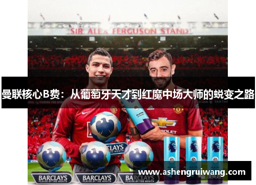 曼联核心B费：从葡萄牙天才到红魔中场大师的蜕变之路
